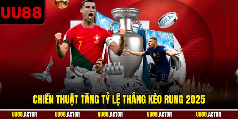 Chiến thuật tăng tỷ lệ thắng kèo rung 2025