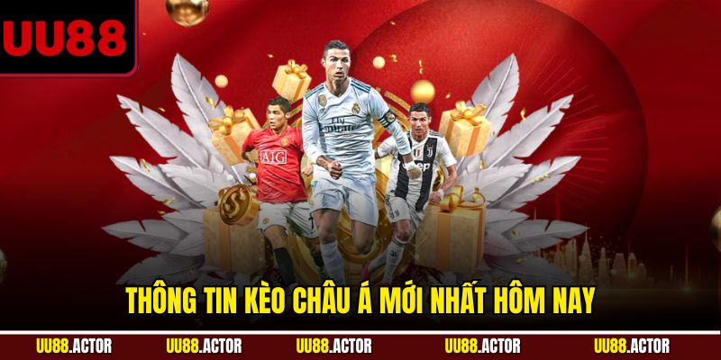 Thông tin kèo châu Á mới nhất hôm nay